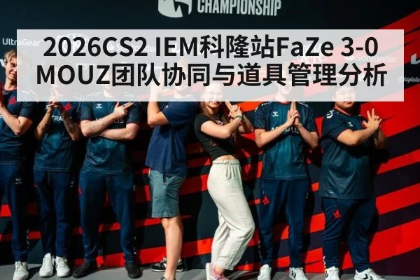 2026CS2 IEM科隆站FaZe 3-0 MOUZ团队协同与道具管理分析