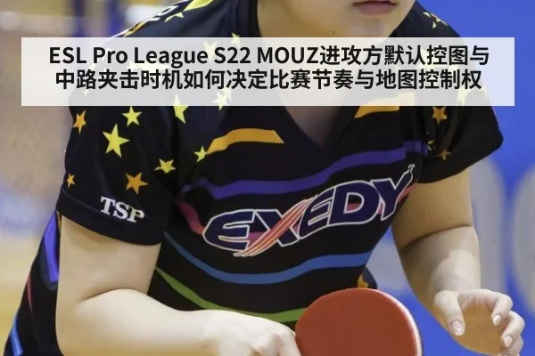 ESL Pro League S22 MOUZ进攻方默认控图与中路夹击时机如何决定比赛节奏与地图控制权